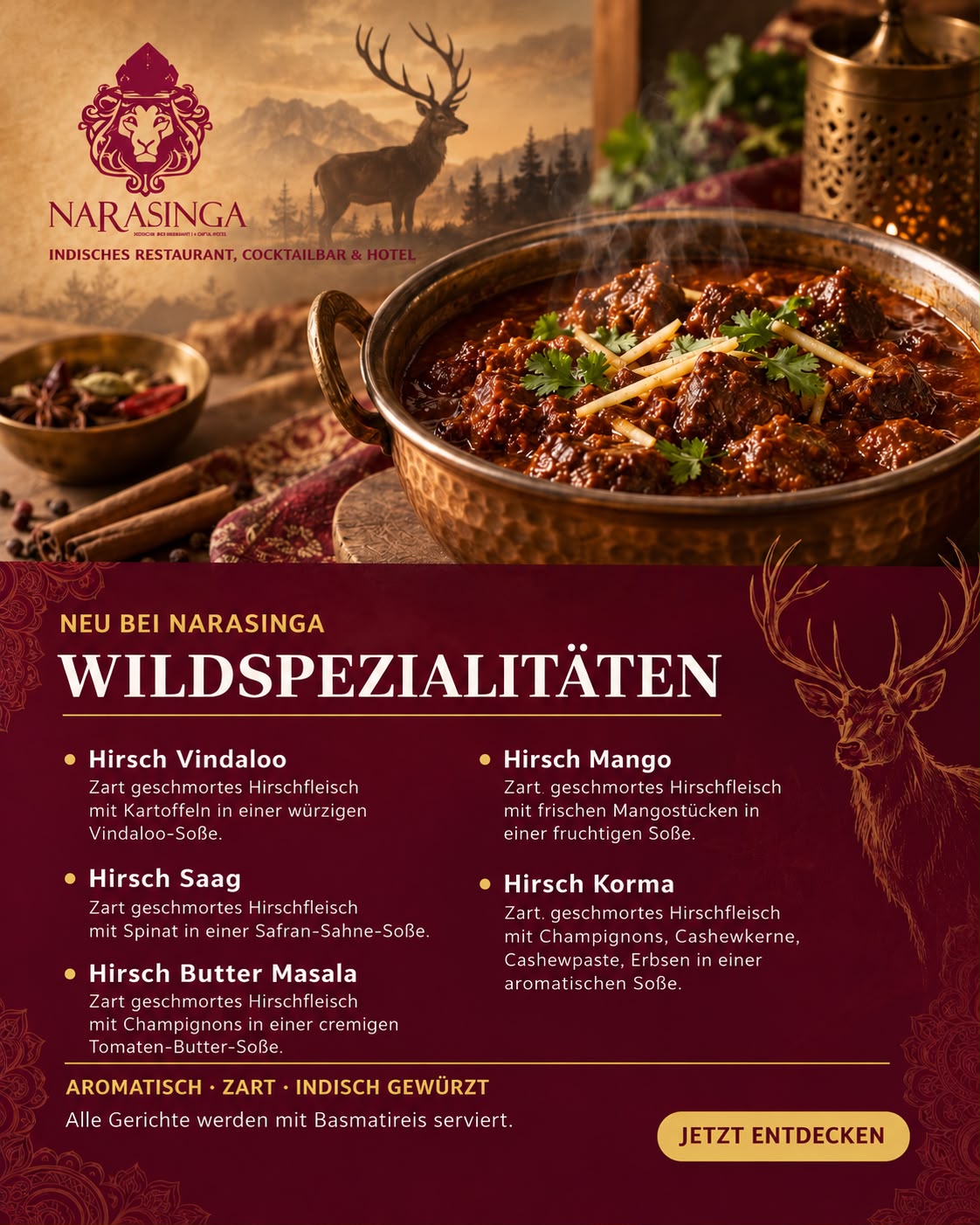 Neu bei Narasinga: Wildspezialitäten - Hirsch Vindaloo, Hirsch Saag, Hirsch Butter Masala, Hirsch Mango und Hirsch Korma, alle Gerichte werden mit Basmatireis serviert